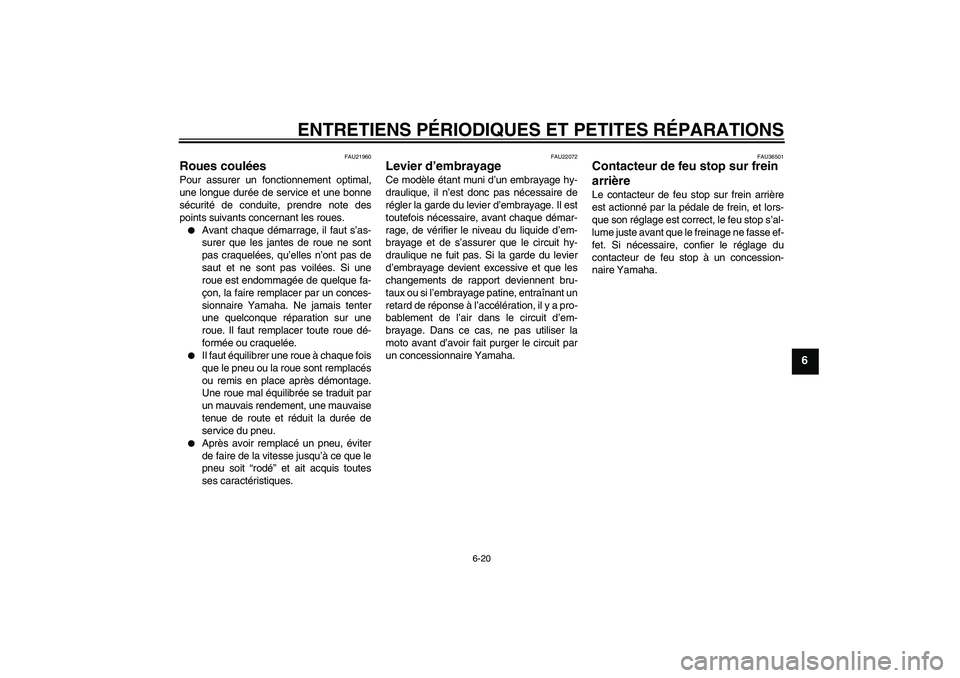 YAMAHA FJR1300A 2008 Notices Demploi (in French) ENTRETIENS PÉRIODIQUES ET PETITES RÉPARATIONS
6-20
6
FAU21960
Roues coulées Pour assurer un fonctionnement optimal,
une longue durée de service et une bonne
sécurité de conduite, prendre note de YAMAHA FJR1300A 2008 Notices Demploi (in French) ENTRETIENS PÉRIODIQUES ET PETITES RÉPARATIONS
6-20
6
FAU21960
Roues coulées Pour assurer un fonctionnement optimal,
une longue durée de service et une bonne
sécurité de conduite, prendre note de