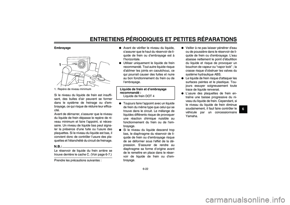 YAMAHA FJR1300A 2008 Notices Demploi (in French) ENTRETIENS PÉRIODIQUES ET PETITES RÉPARATIONS
6-22
6
Embrayage
Si le niveau du liquide de frein est insuffi-
sant, des bulles d’air peuvent se former
dans le système de freinage ou d’em-
brayag YAMAHA FJR1300A 2008 Notices Demploi (in French) ENTRETIENS PÉRIODIQUES ET PETITES RÉPARATIONS
6-22
6
Embrayage
Si le niveau du liquide de frein est insuffi-
sant, des bulles d’air peuvent se former
dans le système de freinage ou d’em-
brayag