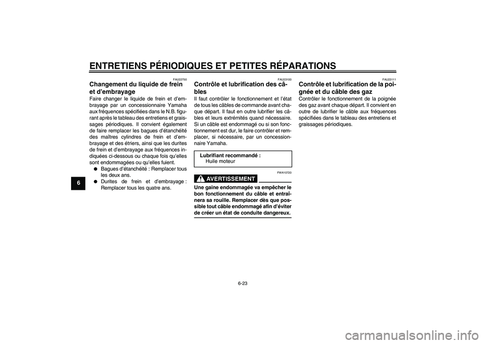 YAMAHA FJR1300A 2008 Notices Demploi (in French) ENTRETIENS PÉRIODIQUES ET PETITES RÉPARATIONS
6-23
6
FAU22750
Changement du liquide de frein
et d’embrayage Faire changer le liquide de frein et d’em-
brayage par un concessionnaire Yamaha
aux YAMAHA FJR1300A 2008 Notices Demploi (in French) ENTRETIENS PÉRIODIQUES ET PETITES RÉPARATIONS
6-23
6
FAU22750
Changement du liquide de frein
et d’embrayage Faire changer le liquide de frein et d’em-
brayage par un concessionnaire Yamaha
aux