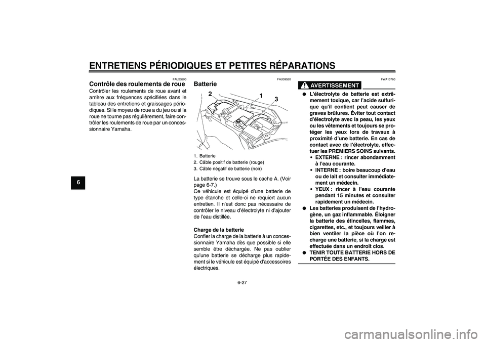 YAMAHA FJR1300A 2008 Notices Demploi (in French) ENTRETIENS PÉRIODIQUES ET PETITES RÉPARATIONS
6-27
6
FAU23290
Contrôle des roulements de roue Contrôler les roulements de roue avant et
arrière aux fréquences spécifiées dans le
tableau des en YAMAHA FJR1300A 2008 Notices Demploi (in French) ENTRETIENS PÉRIODIQUES ET PETITES RÉPARATIONS
6-27
6
FAU23290
Contrôle des roulements de roue Contrôler les roulements de roue avant et
arrière aux fréquences spécifiées dans le
tableau des en