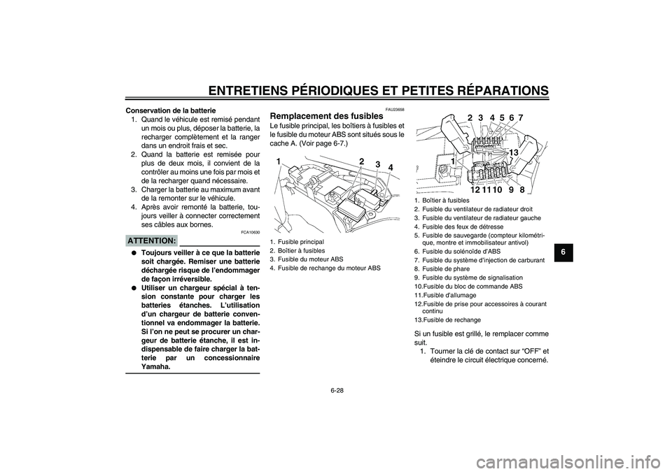 YAMAHA FJR1300A 2008  Notices Demploi (in French) ENTRETIENS PÉRIODIQUES ET PETITES RÉPARATIONS
6-28
6
Conservation de la batterie
1. Quand le véhicule est remisé pendant
un mois ou plus, déposer la batterie, la
recharger complètement et la ran