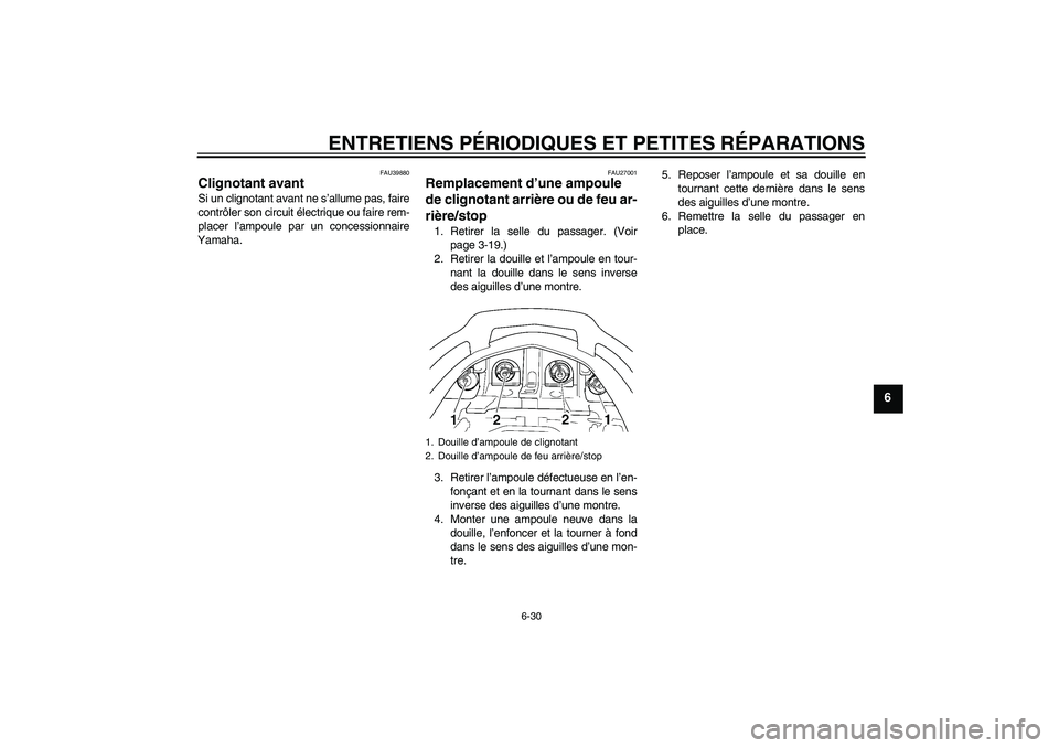 YAMAHA FJR1300A 2008  Notices Demploi (in French) ENTRETIENS PÉRIODIQUES ET PETITES RÉPARATIONS
6-30
6
FAU39880
Clignotant avant Si un clignotant avant ne s’allume pas, faire
contrôler son circuit électrique ou faire rem-
placer l’ampoule par