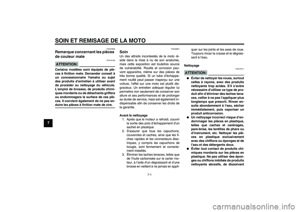 YAMAHA FJR1300A 2008  Notices Demploi (in French) SOIN ET REMISAGE DE LA MOTO
7-1
7
FAU37833
Remarque concernant les pièces 
de couleur mate ATTENTION:
FCA15192
Certains modèles sont équipés de piè-
ces à finition mate. Demander conseil à
un c