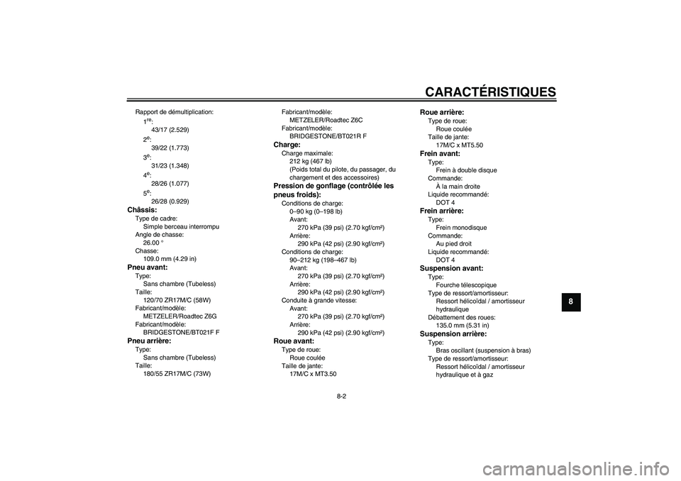 YAMAHA FJR1300A 2008  Notices Demploi (in French) CARACTÉRISTIQUES
8-2
8
Rapport de démultiplication:
1
re:
43/17 (2.529)
2e:
39/22 (1.773)
3e:
31/23 (1.348)
4e:
28/26 (1.077)
5e:
26/28 (0.929)
Châssis:Type de cadre:
Simple berceau interrompu
Angl