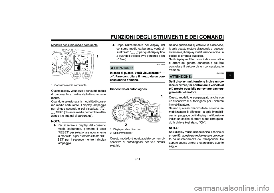 YAMAHA FJR1300A 2008  Manuale duso (in Italian) FUNZIONI DEGLI STRUMENTI E DEI COMANDI
3-11
3
Modalità consumo medio carburanteQuesto display visualizza il consumo medio
di carburante a partire dall’ultimo azzera-
mento.
Quando è selezionata la