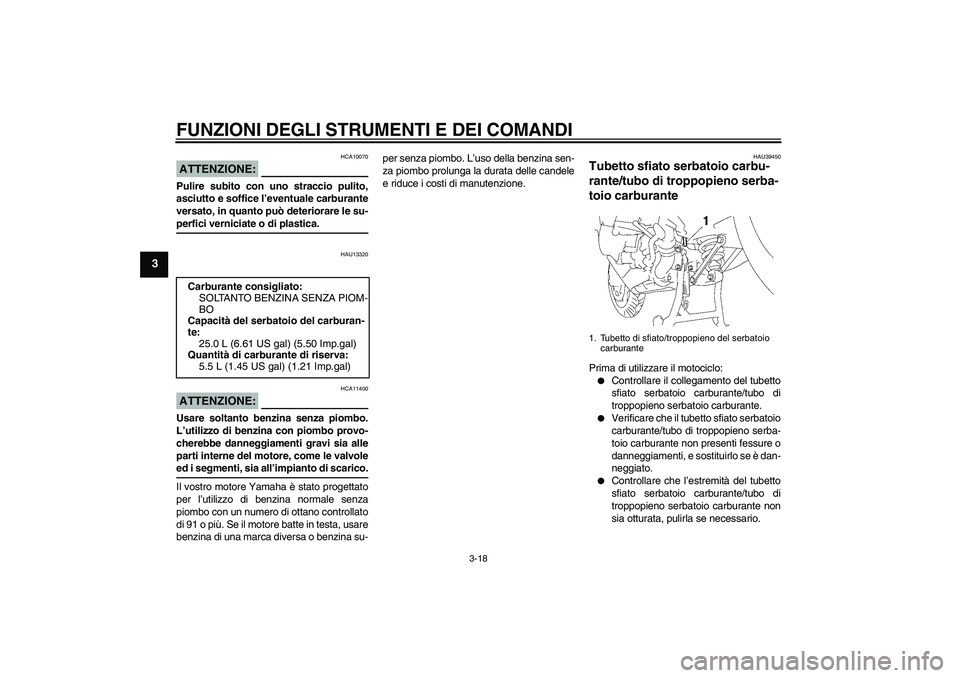 YAMAHA FJR1300A 2008  Manuale duso (in Italian) FUNZIONI DEGLI STRUMENTI E DEI COMANDI
3-18
3
ATTENZIONE:
HCA10070
Pulire subito con uno straccio pulito,
asciutto e soffice l’eventuale carburante
versato, in quanto può deteriorare le su-perfici 