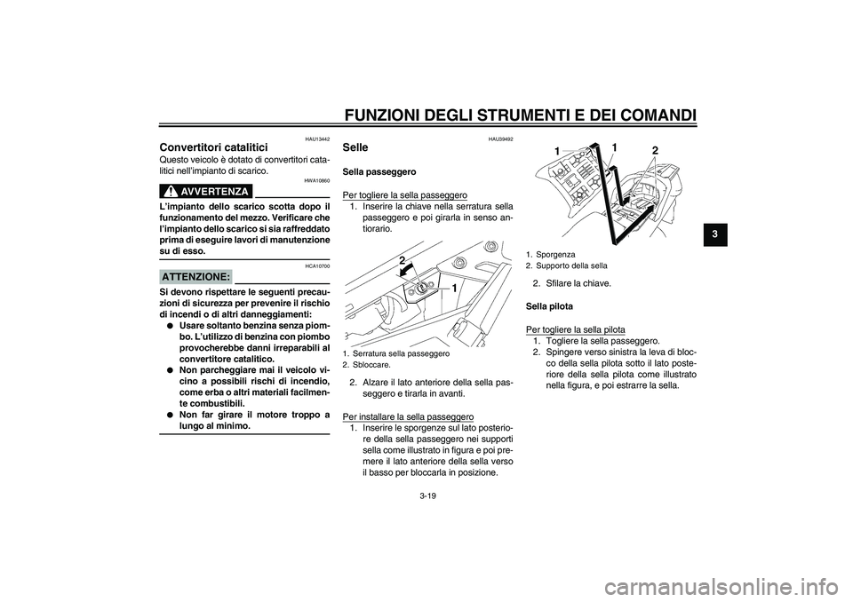 YAMAHA FJR1300A 2008  Manuale duso (in Italian) FUNZIONI DEGLI STRUMENTI E DEI COMANDI
3-19
3
HAU13442
Convertitori catalitici Questo veicolo è dotato di convertitori cata-
litici nell’impianto di scarico.
AVVERTENZA
HWA10860
L’impianto dello 