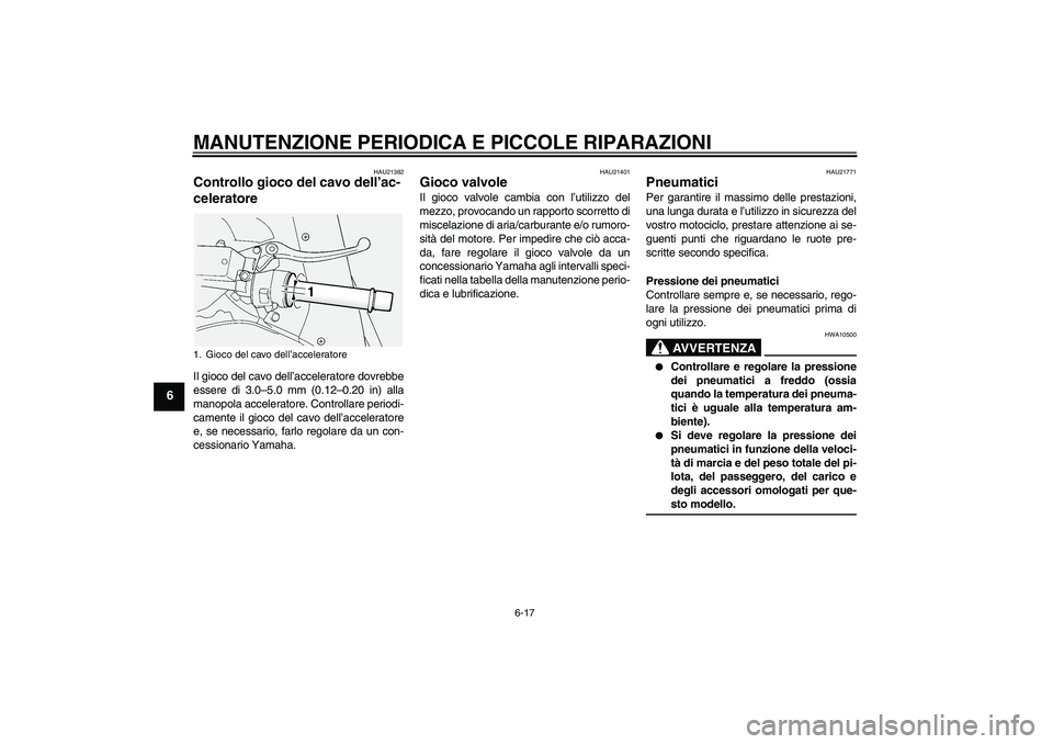 YAMAHA FJR1300A 2008 Manuale duso (in Italian) MANUTENZIONE PERIODICA E PICCOLE RIPARAZIONI
6-17
6
HAU21382
Controllo gioco del cavo dell’ac-
celeratore Il gioco del cavo dell’acceleratore dovrebbe
essere di 3.0–5.0 mm (0.12–0.20 in) alla
YAMAHA FJR1300A 2008 Manuale duso (in Italian) MANUTENZIONE PERIODICA E PICCOLE RIPARAZIONI
6-17
6
HAU21382
Controllo gioco del cavo dell’ac-
celeratore Il gioco del cavo dell’acceleratore dovrebbe
essere di 3.0–5.0 mm (0.12–0.20 in) alla
