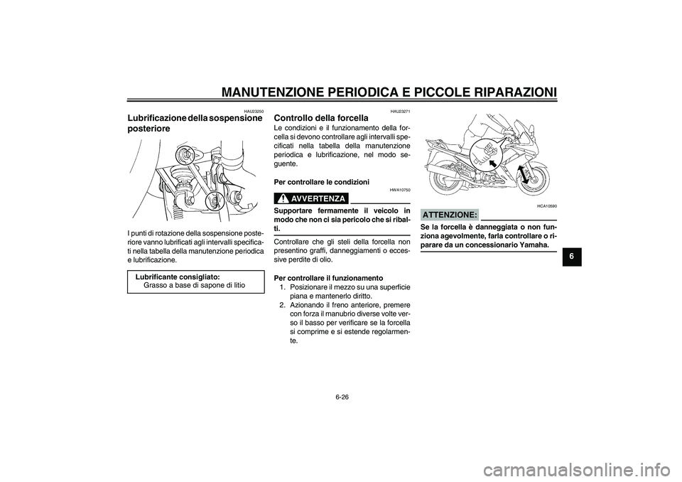 YAMAHA FJR1300A 2008  Manuale duso (in Italian) MANUTENZIONE PERIODICA E PICCOLE RIPARAZIONI
6-26
6
HAU23250
Lubrificazione della sospensione 
posteriore I punti di rotazione della sospensione poste-
riore vanno lubrificati agli intervalli specific