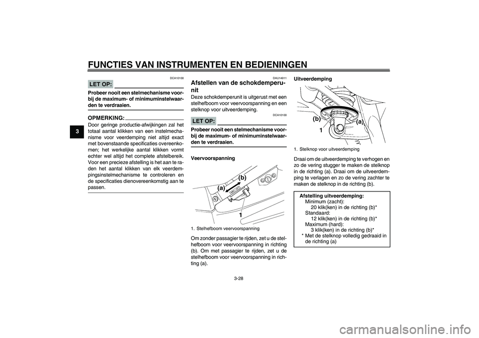 YAMAHA FJR1300A 2008  Instructieboekje (in Dutch) FUNCTIES VAN INSTRUMENTEN EN BEDIENINGEN
3-28
3
LET OP:
DCA10100
Probeer nooit een stelmechanisme voor-
bij de maximum- of minimuminstelwaar-den te verdraaien.OPMERKING:Door geringe productie-afwijkin