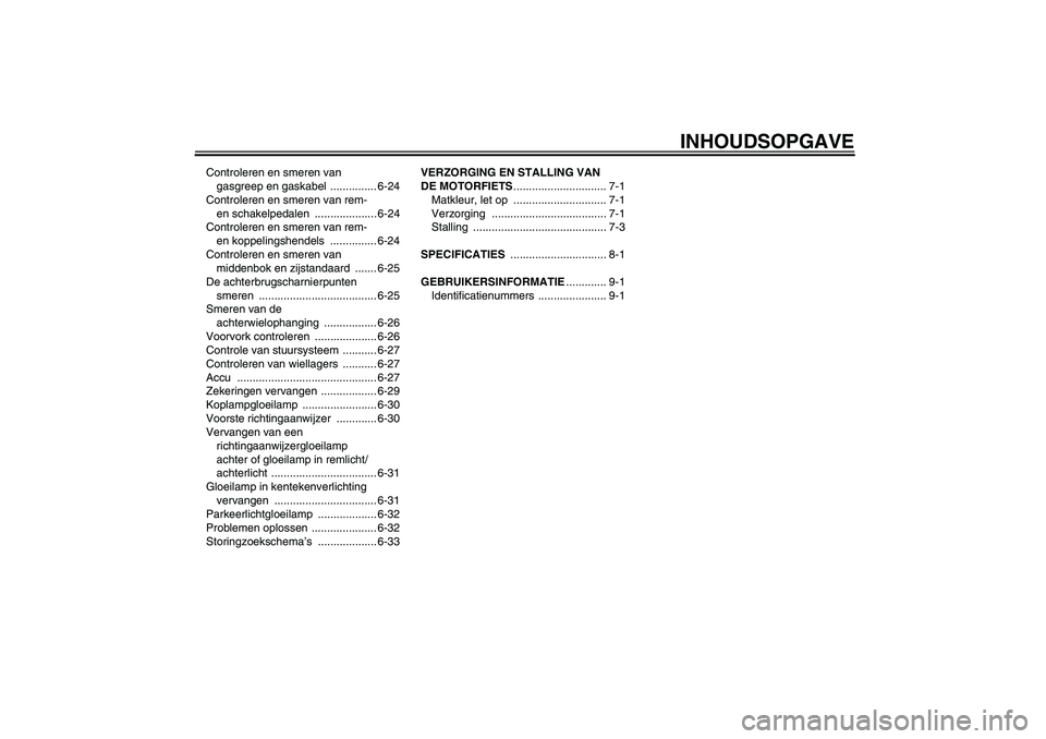 YAMAHA FJR1300A 2008  Instructieboekje (in Dutch) INHOUDSOPGAVE
Controleren en smeren van 
gasgreep en gaskabel  ............... 6-24
Controleren en smeren van rem- 
en schakelpedalen  .................... 6-24
Controleren en smeren van rem- 
en kopp