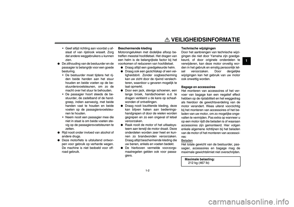 YAMAHA FJR1300A 2008  Instructieboekje (in Dutch) VEILIGHEIDSINFORMATIE
1-2
1
Geef altijd richting aan voordat u af-
slaat of van rijstrook wisselt. Zorg
dat andere weggebruikers u kunnen
zien.

De zithouding van de bestuurder en de
passagier is be