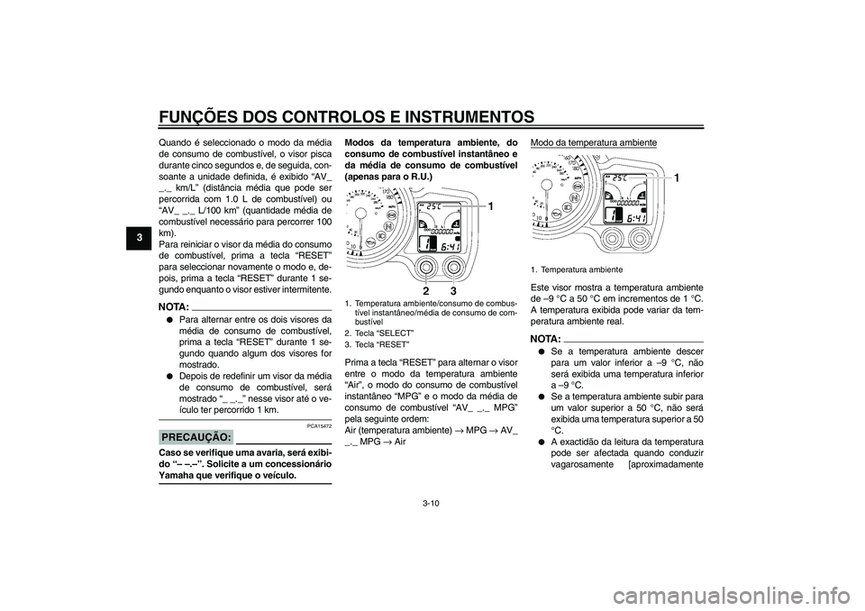 YAMAHA FJR1300A 2008  Manual de utilização (in Portuguese) FUNÇÕES DOS CONTROLOS E INSTRUMENTOS
3-10
3
Quando é seleccionado o modo da média
de consumo de combustível, o visor pisca
durante cinco segundos e, de seguida, con-
soante a unidade definida, é