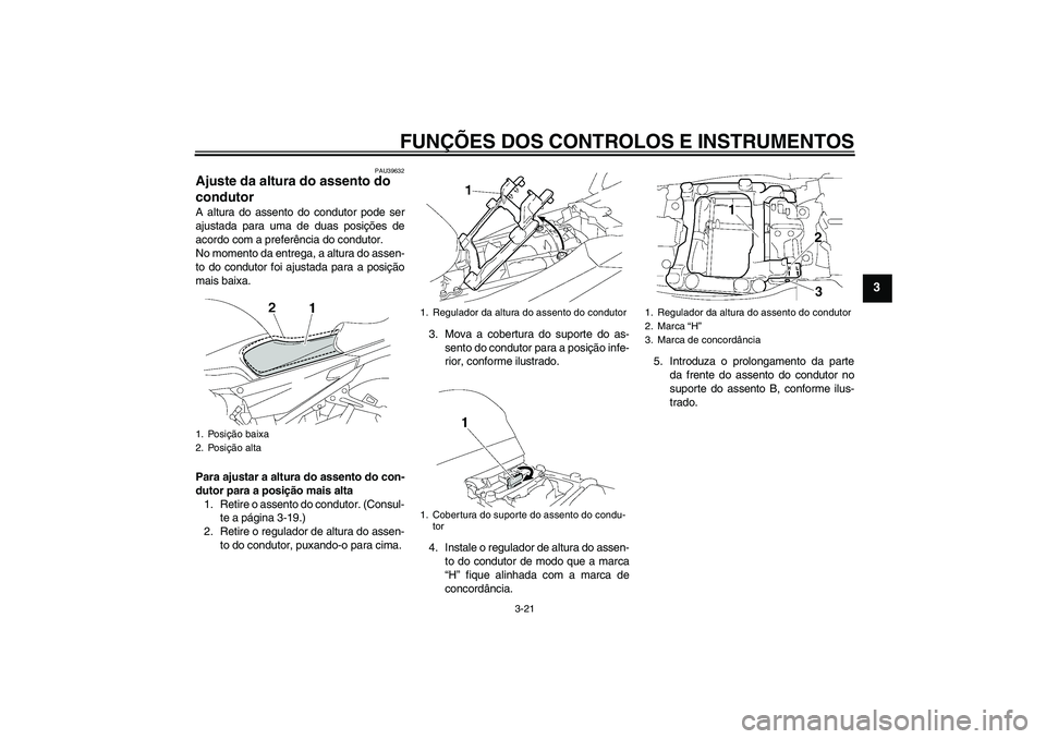 YAMAHA FJR1300A 2008  Manual de utilização (in Portuguese) FUNÇÕES DOS CONTROLOS E INSTRUMENTOS
3-21
3
PAU39632
Ajuste da altura do assento do 
condutor A altura do assento do condutor pode ser
ajustada para uma de duas posições de
acordo com a preferênc