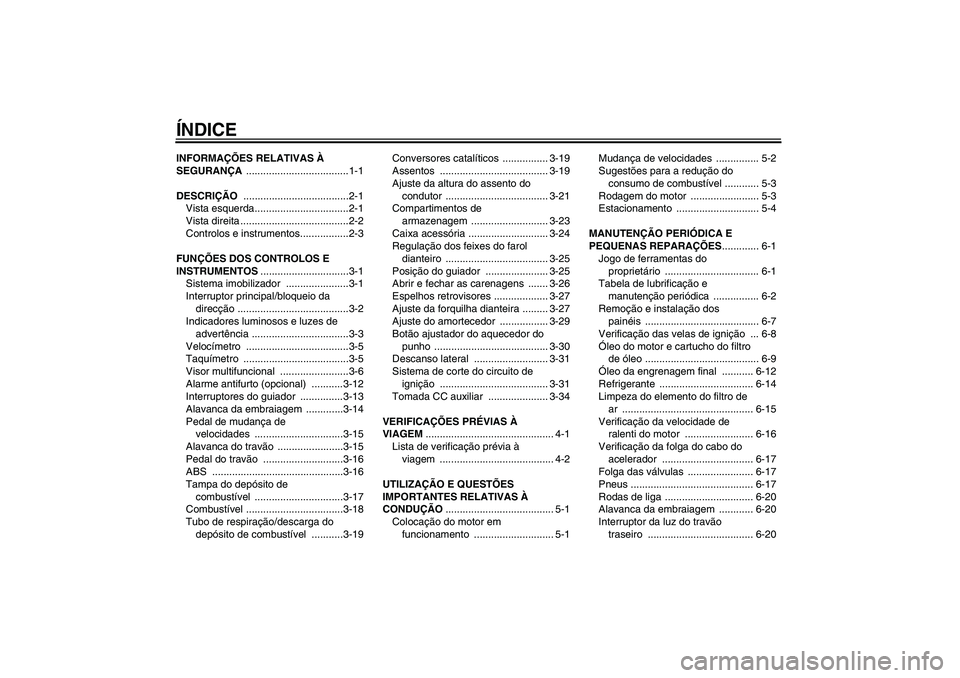 YAMAHA FJR1300A 2008  Manual de utilização (in Portuguese) ÍNDICEINFORMAÇÕES RELATIVAS À 
SEGURANÇA ....................................1-1
DESCRIÇÃO .....................................2-1
Vista esquerda.................................2-1
Vista dire
