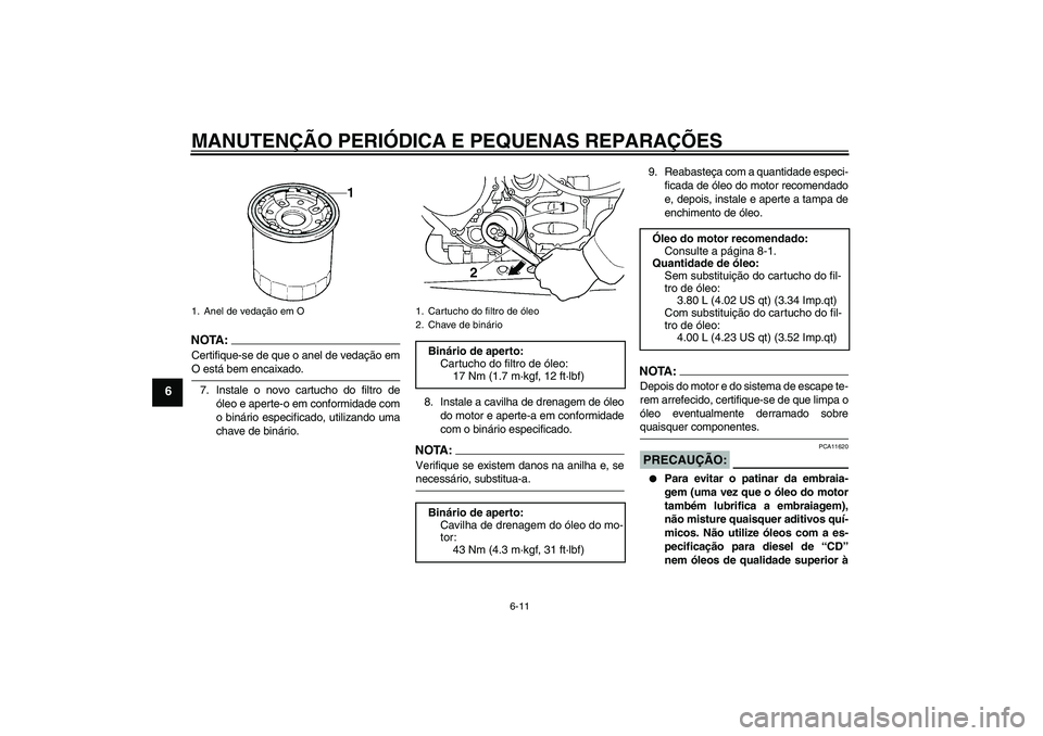 YAMAHA FJR1300A 2008  Manual de utilização (in Portuguese) MANUTENÇÃO PERIÓDICA E PEQUENAS REPARAÇÕES
6-11
6
NOTA :
Certifique-se de que o anel de vedação emO está bem encaixado.
7. Instale o novo cartucho do filtro de
óleo e aperte-o em conformidade