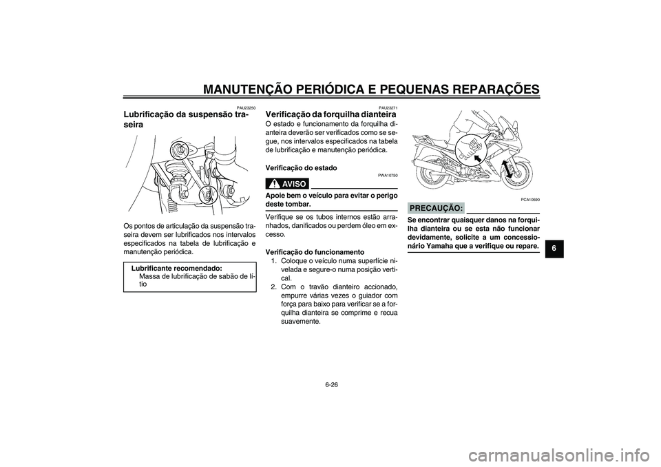 YAMAHA FJR1300A 2008  Manual de utilização (in Portuguese) MANUTENÇÃO PERIÓDICA E PEQUENAS REPARAÇÕES
6-26
6
PAU23250
Lubrificação da suspensão tra-
seira Os pontos de articulação da suspensão tra-
seira devem ser lubrificados nos intervalos
especi