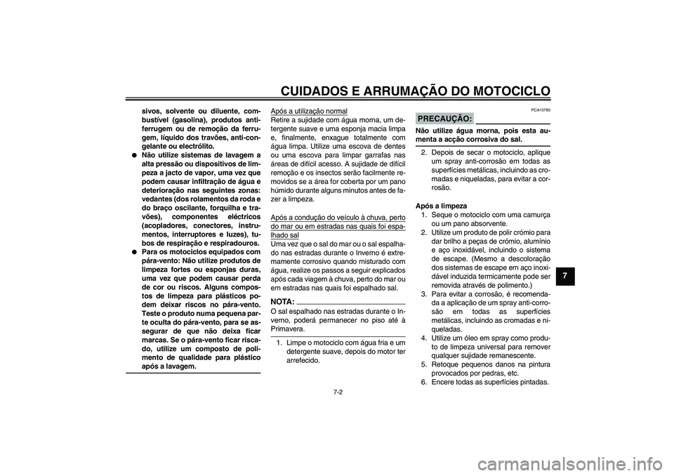 YAMAHA FJR1300A 2008  Manual de utilização (in Portuguese) CUIDADOS E ARRUMAÇÃO DO MOTOCICLO
7-2
7
sivos, solvente ou diluente, com-
bustível (gasolina), produtos anti-
ferrugem ou de remoção da ferru-
gem, líquido dos travões, anti-con-
gelante ou ele