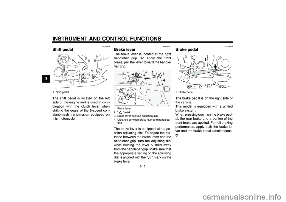YAMAHA FJR1300A 2007 Owners Manual INSTRUMENT AND CONTROL FUNCTIONS
3-16
3
EAU12870
Shift pedal The shift pedal is located on the left
side of the engine and is used in com-
bination with the clutch lever when
shifting the gears of the