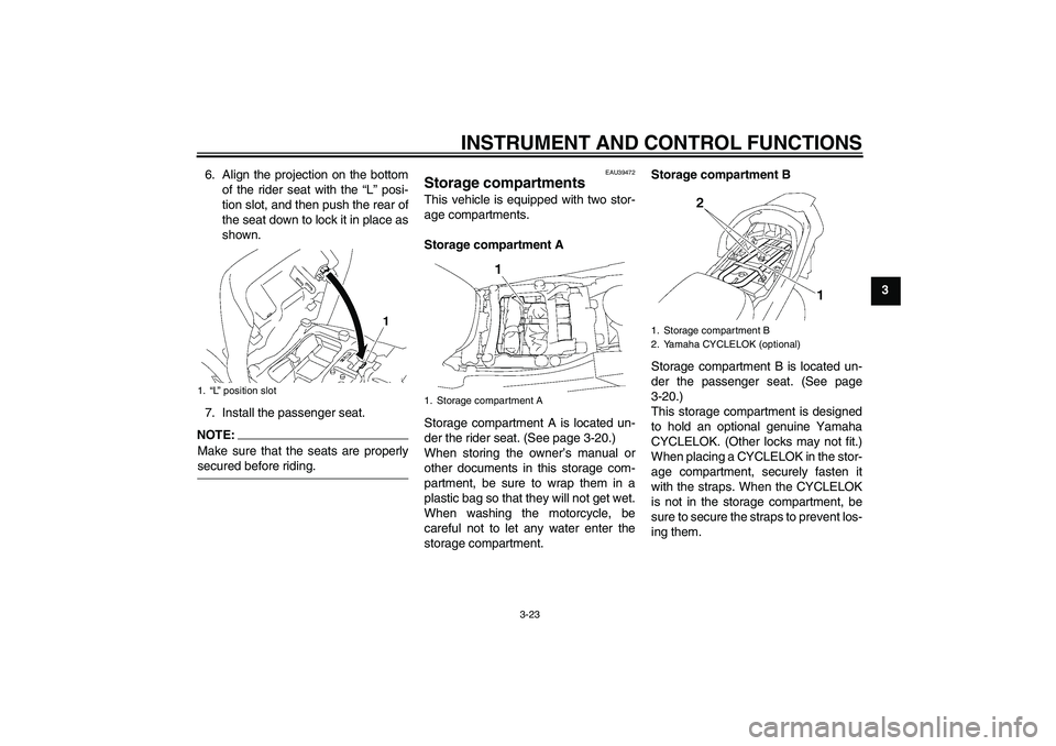 YAMAHA FJR1300A 2007 Owners Guide INSTRUMENT AND CONTROL FUNCTIONS
3-23
3 6. Align the projection on the bottom
of the rider seat with the “L” posi-
tion slot, and then push the rear of
the seat down to lock it in place as
shown.

