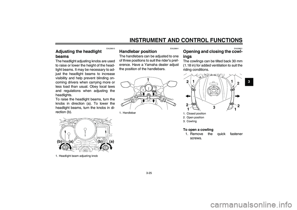 YAMAHA FJR1300A 2007 Owners Guide INSTRUMENT AND CONTROL FUNCTIONS
3-25
3
EAU39610
Adjusting the headlight 
beams The headlight adjusting knobs are used
to raise or lower the height of the head-
light beams. It may be necessary to ad-