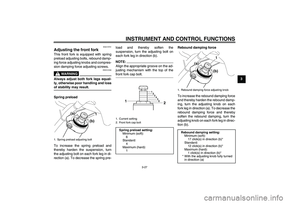 YAMAHA FJR1300A 2007 Service Manual INSTRUMENT AND CONTROL FUNCTIONS
3-27
3
EAU14731
Adjusting the front fork This front fork is equipped with spring
preload adjusting bolts, rebound damp-
ing force adjusting knobs and compres-
sion dam YAMAHA FJR1300A 2007 Service Manual INSTRUMENT AND CONTROL FUNCTIONS
3-27
3
EAU14731
Adjusting the front fork This front fork is equipped with spring
preload adjusting bolts, rebound damp-
ing force adjusting knobs and compres-
sion dam