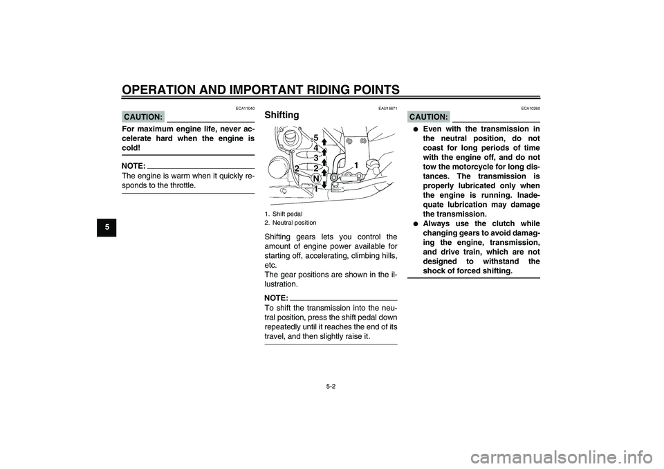 YAMAHA FJR1300A 2007 Workshop Manual OPERATION AND IMPORTANT RIDING POINTS
5-2
5
CAUTION:
ECA11040
For maximum engine life, never ac-
celerate hard when the engine iscold!NOTE:The engine is warm when it quickly re-sponds to the throttle.
