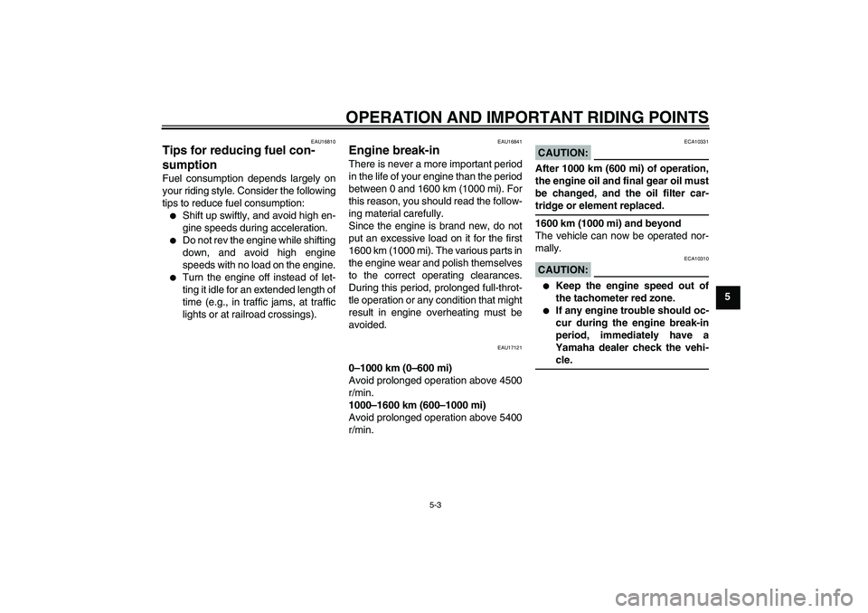 YAMAHA FJR1300A 2007  Owners Manual OPERATION AND IMPORTANT RIDING POINTS
5-3
5
EAU16810
Tips for reducing fuel con-
sumption Fuel consumption depends largely on
your riding style. Consider the following
tips to reduce fuel consumption: