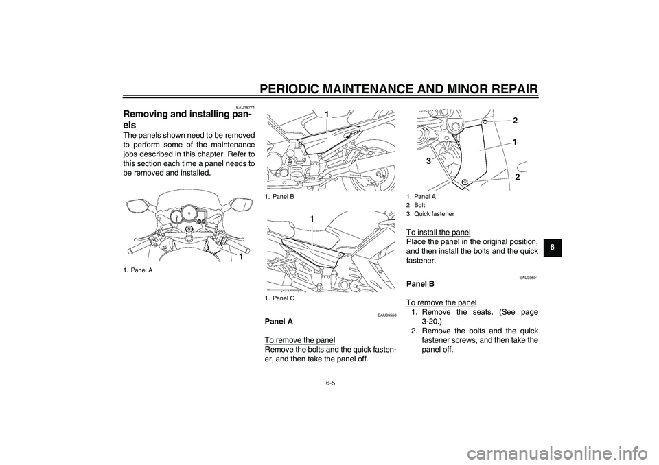 YAMAHA FJR1300A 2007 Workshop Manual PERIODIC MAINTENANCE AND MINOR REPAIR
6-5
6
EAU18771
Removing and installing pan-
els The panels shown need to be removed
to perform some of the maintenance
jobs described in this chapter. Refer to
th