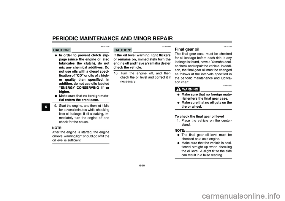 YAMAHA FJR1300A 2007  Owners Manual PERIODIC MAINTENANCE AND MINOR REPAIR
6-10
6
CAUTION:
ECA11620

In order to prevent clutch slip-
page (since the engine oil also
lubricates the clutch), do not
mix any chemical additives. Do
not use 
