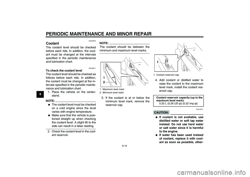 YAMAHA FJR1300A 2007  Owners Manual PERIODIC MAINTENANCE AND MINOR REPAIR
6-12
6
EAU20070
Coolant The coolant level should be checked
before each ride. In addition, the cool-
ant must be changed at the intervals
specified in the periodi