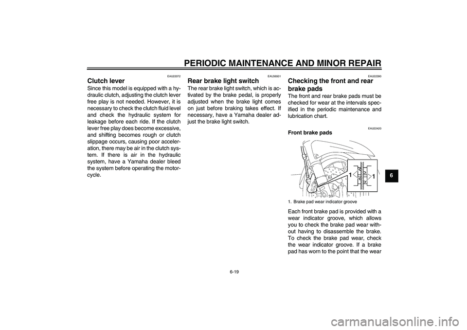 YAMAHA FJR1300A 2007 Manual PDF PERIODIC MAINTENANCE AND MINOR REPAIR
6-19
6
EAU22072
Clutch lever Since this model is equipped with a hy-
draulic clutch, adjusting the clutch lever
free play is not needed. However, it is
necessary 