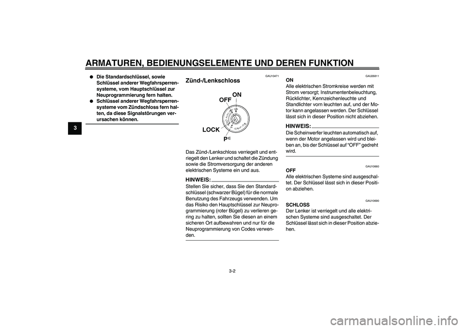 YAMAHA FJR1300A 2007  Betriebsanleitungen (in German) ARMATUREN, BEDIENUNGSELEMENTE UND DEREN FUNKTION
3-2
3

Die Standardschlüssel, sowie 
Schlüssel anderer Wegfahrsperren-
systeme, vom Hauptschlüssel zur 
Neuprogrammierung fern halten.

Schlüssel