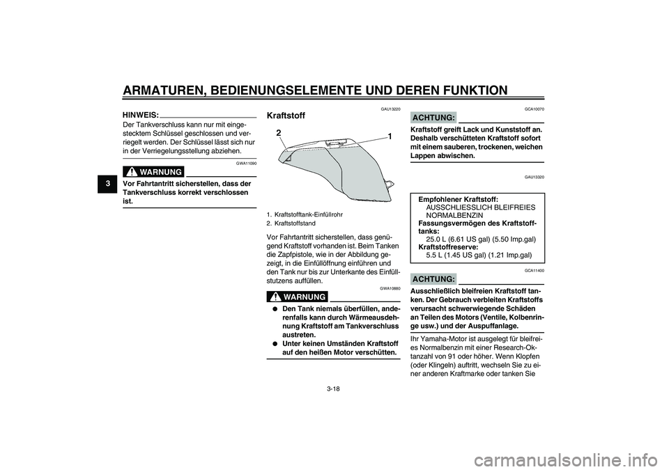 YAMAHA FJR1300A 2007  Betriebsanleitungen (in German) ARMATUREN, BEDIENUNGSELEMENTE UND DEREN FUNKTION
3-18
3
HINWEIS:Der Tankverschluss kann nur mit einge-
stecktem Schlüssel geschlossen und ver-
riegelt werden. Der Schlüssel lässt sich nur in der Ve