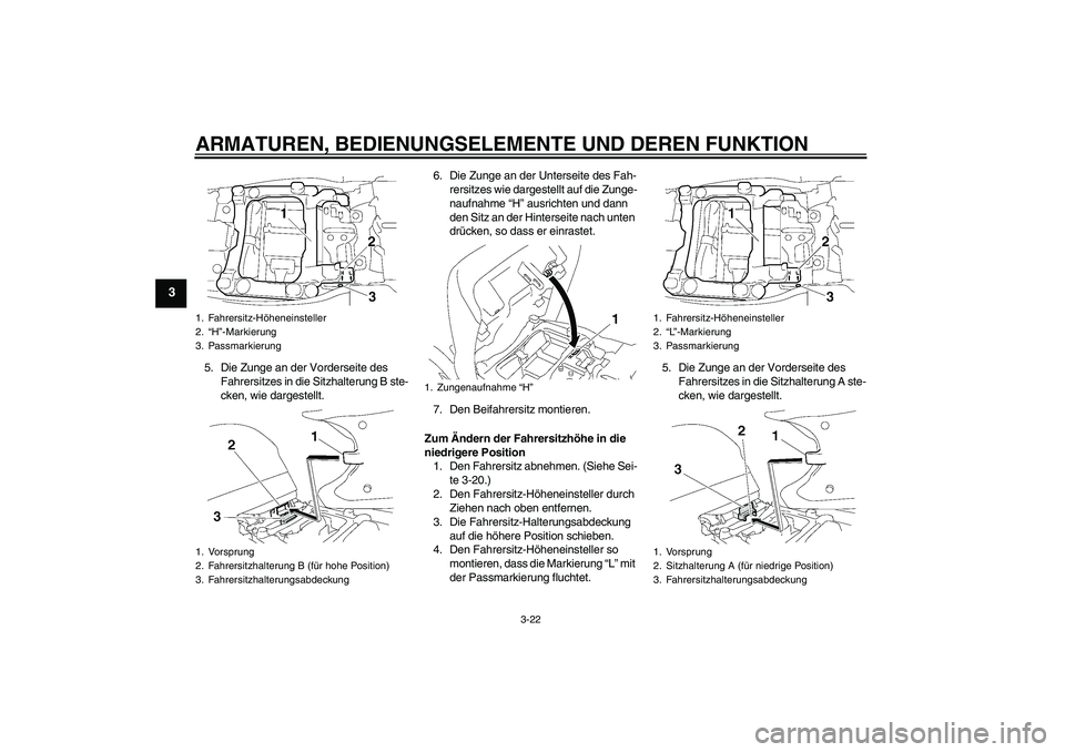 YAMAHA FJR1300A 2007  Betriebsanleitungen (in German) ARMATUREN, BEDIENUNGSELEMENTE UND DEREN FUNKTION
3-22
3
5. Die Zunge an der Vorderseite des 
Fahrersitzes in die Sitzhalterung B ste-
cken, wie dargestellt.6. Die Zunge an der Unterseite des Fah-
rers