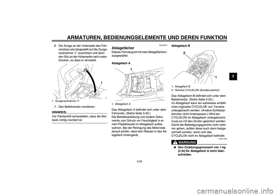 YAMAHA FJR1300A 2007  Betriebsanleitungen (in German) ARMATUREN, BEDIENUNGSELEMENTE UND DEREN FUNKTION
3-23
3
6. Die Zunge an der Unterseite des Fah-
rersitzes wie dargestellt auf die Zunge-
naufnahme “L” ausrichten und dann 
den Sitz an der Hinterse