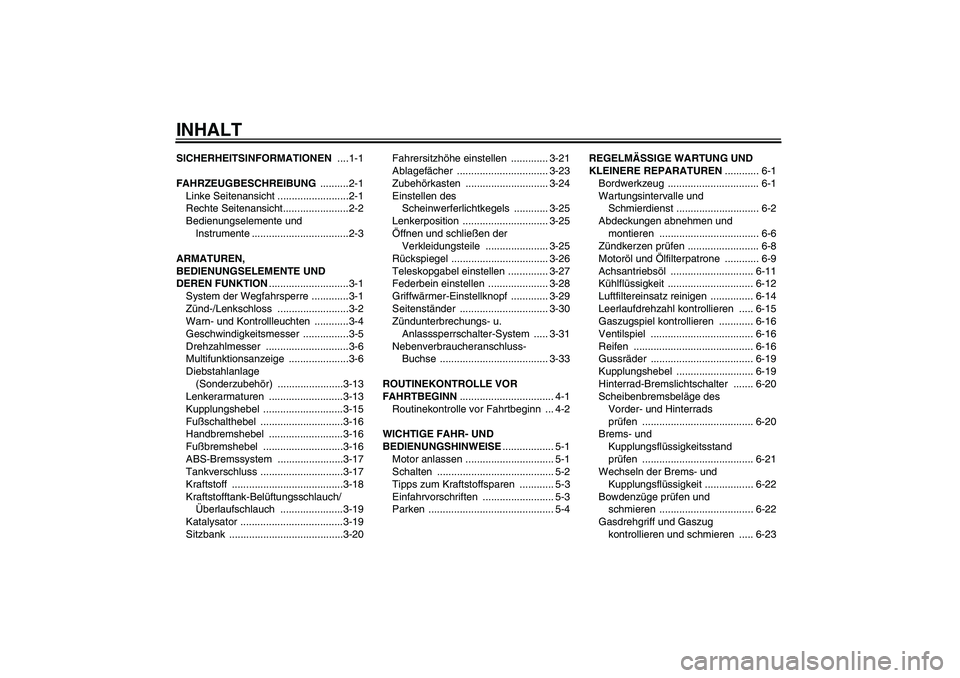 YAMAHA FJR1300A 2007  Betriebsanleitungen (in German) INHALTSICHERHEITSINFORMATIONEN ....1-1
FAHRZEUGBESCHREIBUNG ..........2-1
Linke Seitenansicht .........................2-1
Rechte Seitenansicht.......................2-2
Bedienungselemente und 
Instru