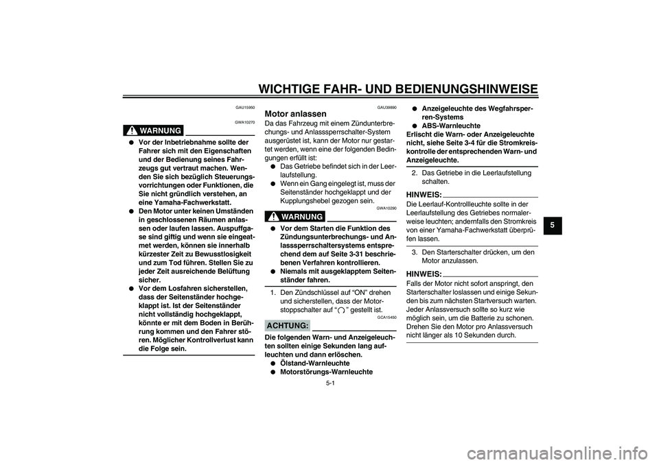 YAMAHA FJR1300A 2007  Betriebsanleitungen (in German) WICHTIGE FAHR- UND BEDIENUNGSHINWEISE
5-1
5
GAU15950
WARNUNG
GWA10270

Vor der Inbetriebnahme sollte der 
Fahrer sich mit den Eigenschaften 
und der Bedienung seines Fahr-
zeugs gut vertraut machen. 