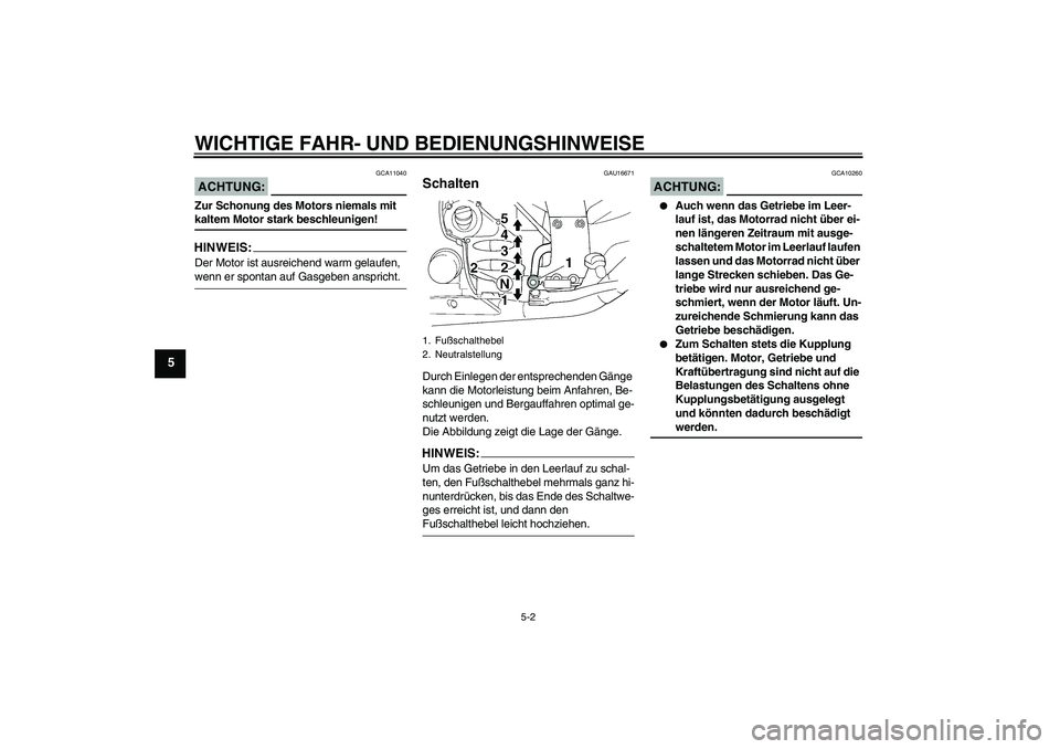YAMAHA FJR1300A 2007  Betriebsanleitungen (in German) WICHTIGE FAHR- UND BEDIENUNGSHINWEISE
5-2
5
ACHTUNG:
GCA11040
Zur Schonung des Motors niemals mit kaltem Motor stark beschleunigen!HINWEIS:Der Motor ist ausreichend warm gelaufen, wenn er spontan auf 