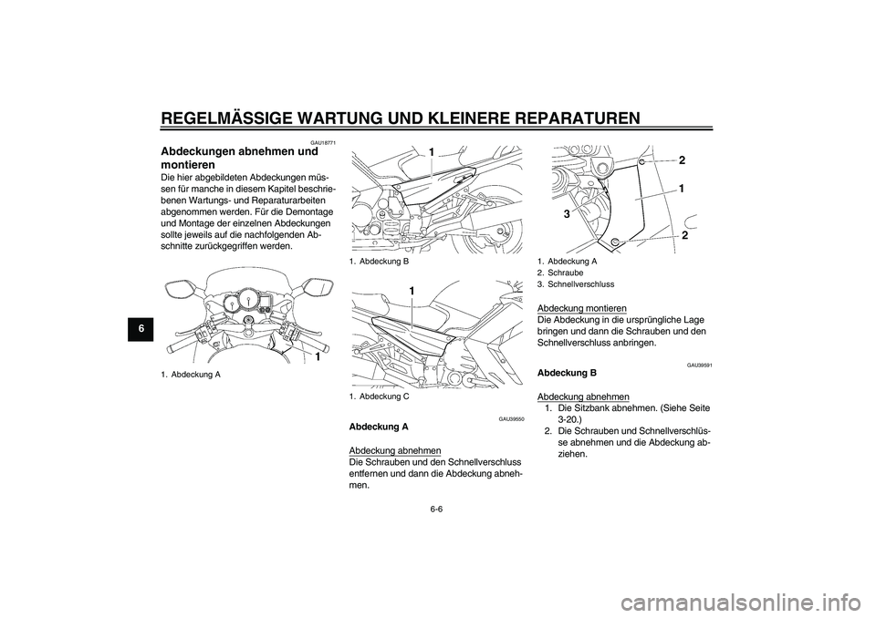 YAMAHA FJR1300A 2007  Betriebsanleitungen (in German) REGELMÄSSIGE WARTUNG UND KLEINERE REPARATUREN
6-6
6
GAU18771
Abdeckungen abnehmen und 
montieren Die hier abgebildeten Abdeckungen müs-
sen für manche in diesem Kapitel beschrie-
benen Wartungs- un