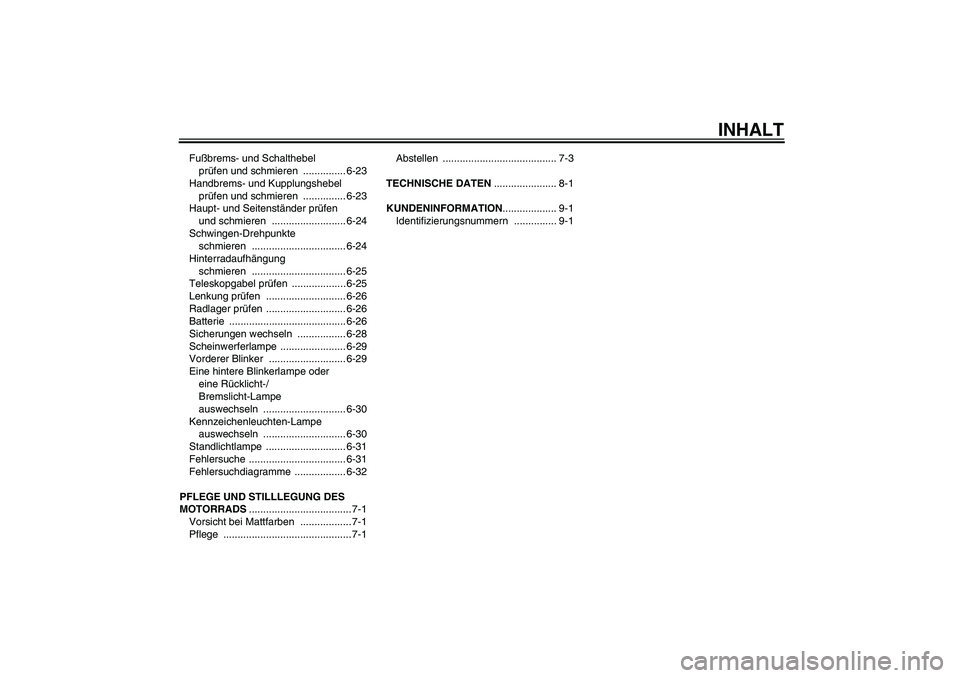 YAMAHA FJR1300A 2007  Betriebsanleitungen (in German) INHALT
Fußbrems- und Schalthebel 
prüfen und schmieren  ............... 6-23
Handbrems- und Kupplungshebel 
prüfen und schmieren  ............... 6-23
Haupt- und Seitenständer prüfen 
und schmier