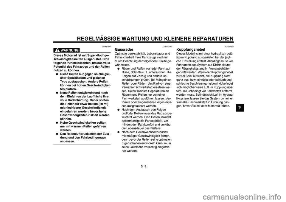 YAMAHA FJR1300A 2007  Betriebsanleitungen (in German) REGELMÄSSIGE WARTUNG UND KLEINERE REPARATUREN
6-19
6
WARNUNG
GWA10600
Dieses Motorrad ist mit Super-Hochge-
schwindigkeitsreifen ausgerüstet. Bitte 
folgende Punkte beachten, um das volle 
Potential