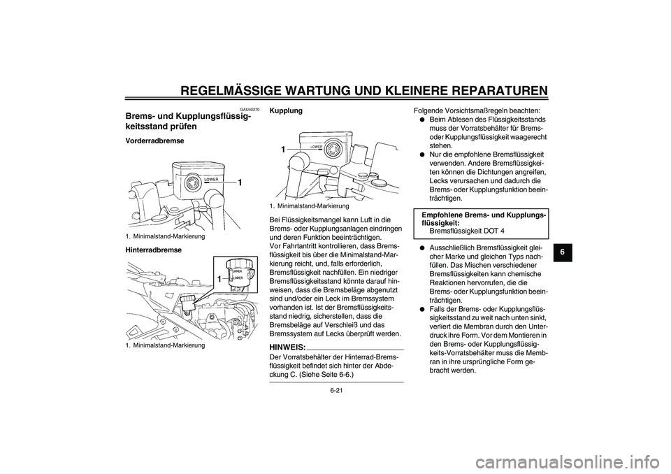 YAMAHA FJR1300A 2007  Betriebsanleitungen (in German) REGELMÄSSIGE WARTUNG UND KLEINERE REPARATUREN
6-21
6
GAU40270
Brems- und Kupplungsflüssig-
keitsstand prüfen Vorderradbremse
HinterradbremseKupplung
Bei Flüssigkeitsmangel kann Luft in die 
Brems-