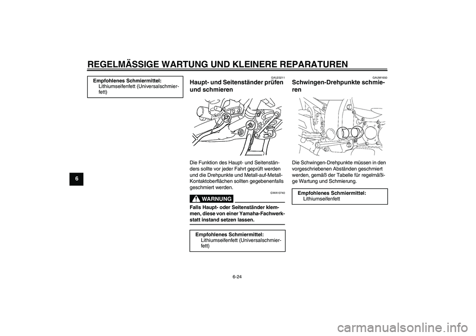 YAMAHA FJR1300A 2007  Betriebsanleitungen (in German) REGELMÄSSIGE WARTUNG UND KLEINERE REPARATUREN
6-24
6
GAU23211
Haupt- und Seitenständer prüfen 
und schmieren Die Funktion des Haupt- und Seitenstän-
ders sollte vor jeder Fahrt geprüft werden 
un