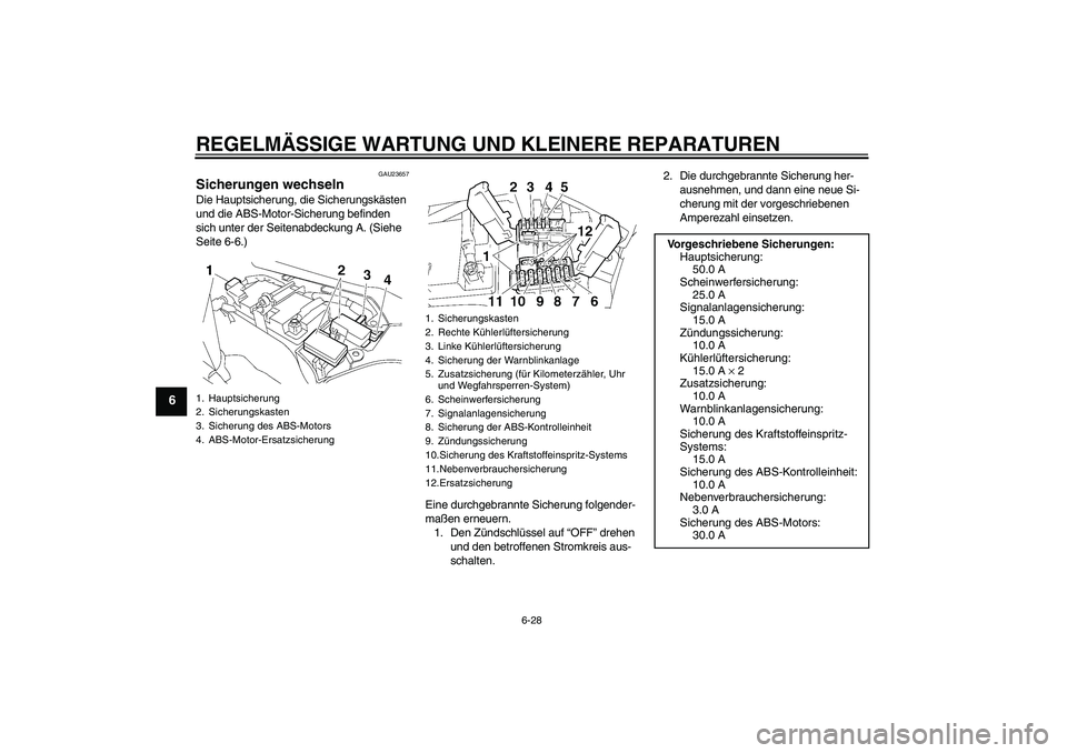 YAMAHA FJR1300A 2007  Betriebsanleitungen (in German) REGELMÄSSIGE WARTUNG UND KLEINERE REPARATUREN
6-28
6
GAU23657
Sicherungen wechseln Die Hauptsicherung, die Sicherungskästen 
und die ABS-Motor-Sicherung befinden 
sich unter der Seitenabdeckung A. (