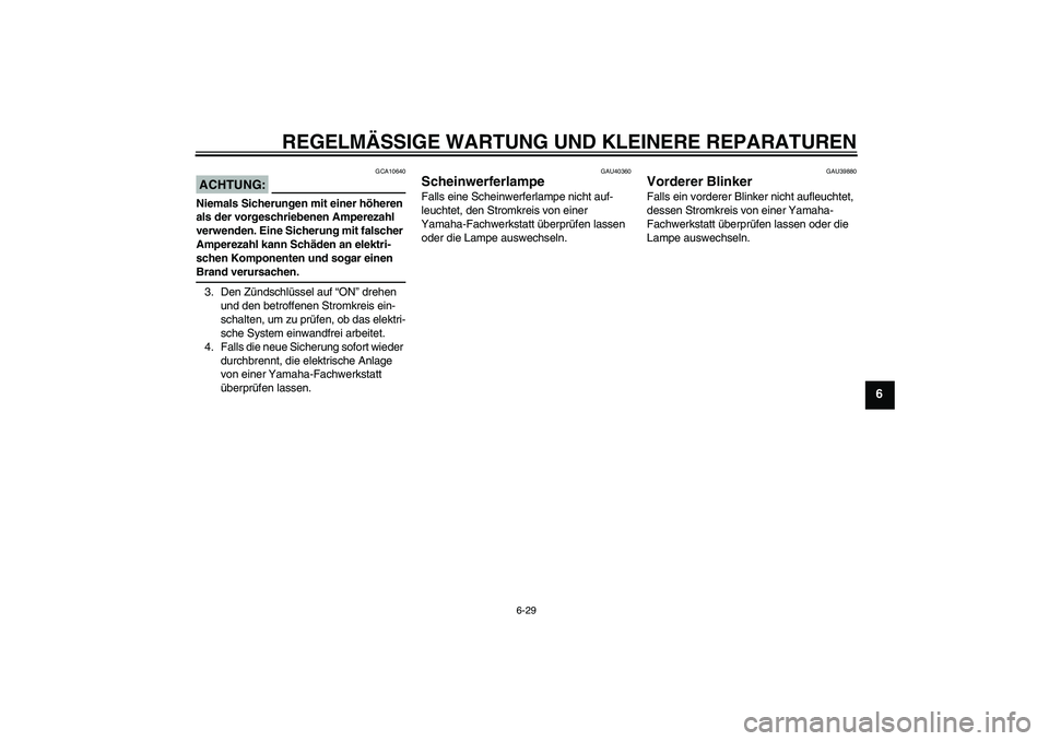 YAMAHA FJR1300A 2007  Betriebsanleitungen (in German) REGELMÄSSIGE WARTUNG UND KLEINERE REPARATUREN
6-29
6
ACHTUNG:
GCA10640
Niemals Sicherungen mit einer höheren 
als der vorgeschriebenen Amperezahl 
verwenden. Eine Sicherung mit falscher 
Amperezahl 