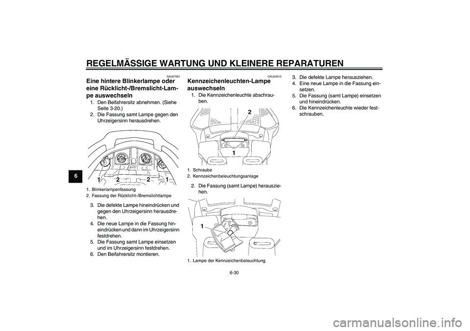 YAMAHA FJR1300A 2007  Betriebsanleitungen (in German) REGELMÄSSIGE WARTUNG UND KLEINERE REPARATUREN
6-30
6
GAU27001
Eine hintere Blinkerlampe oder 
eine Rücklicht-/Bremslicht-Lam-
pe auswechseln 1. Den Beifahrersitz abnehmen. (Siehe 
Seite 3-20.)
2. Di