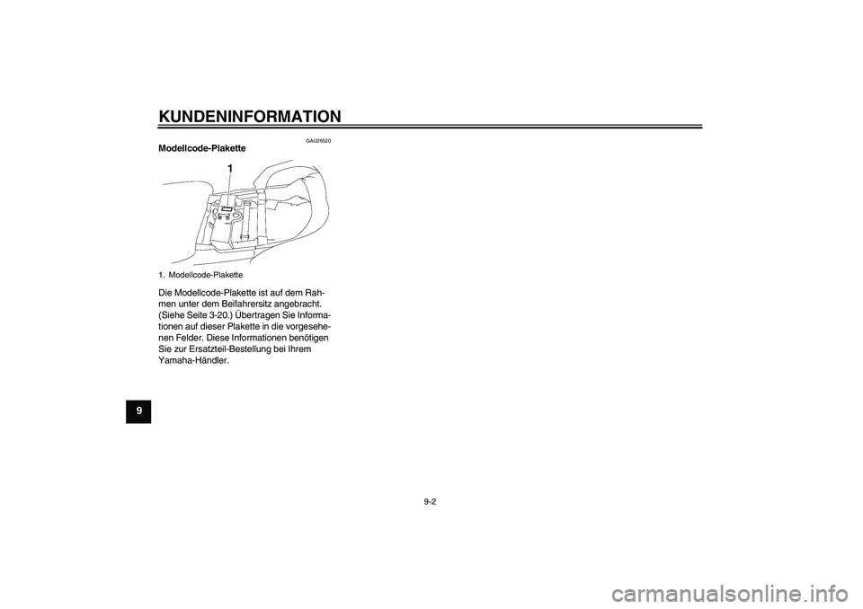 YAMAHA FJR1300A 2007 Betriebsanleitungen (in German) KUNDENINFORMATION
9-2
9
GAU26520
Modellcode-Plakette
Die Modellcode-Plakette ist auf dem Rah-
men unter dem Beifahrersitz angebracht.
(Siehe Seite 3-20.) Übertragen Sie Informa-
tionen auf dieser P YAMAHA FJR1300A 2007 Betriebsanleitungen (in German) KUNDENINFORMATION
9-2
9
GAU26520
Modellcode-Plakette
Die Modellcode-Plakette ist auf dem Rah-
men unter dem Beifahrersitz angebracht.
(Siehe Seite 3-20.) Übertragen Sie Informa-
tionen auf dieser P