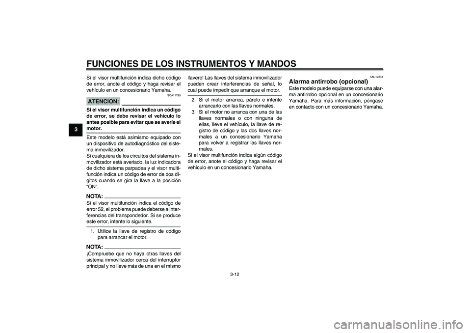 YAMAHA FJR1300A 2007  Manuale de Empleo (in Spanish) FUNCIONES DE LOS INSTRUMENTOS Y MANDOS
3-12
3
Si el visor multifunción indica dicho código
de error, anote el código y haga revisar el
vehículo en un concesionario Yamaha.ATENCION:
SCA11790
Si el 