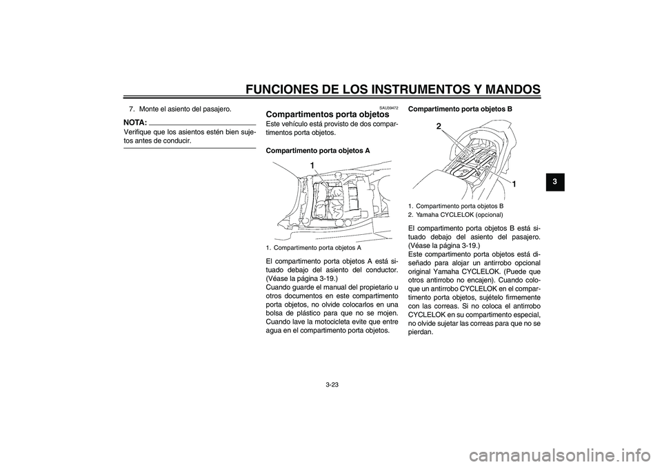 YAMAHA FJR1300A 2007  Manuale de Empleo (in Spanish) FUNCIONES DE LOS INSTRUMENTOS Y MANDOS
3-23
3
7. Monte el asiento del pasajero.NOTA:Verifique que los asientos estén bien suje-tos antes de conducir.
SAU39472
Compartimentos porta objetos Este vehíc